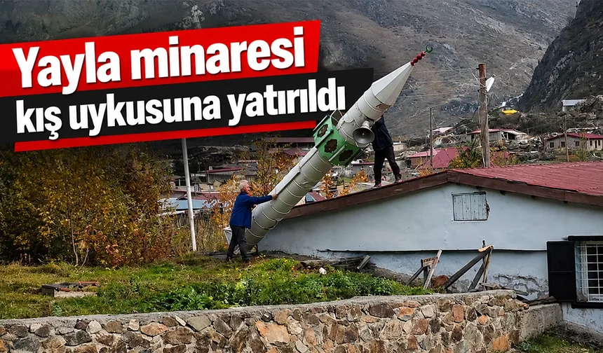 Yayla minaresi kış uykusuna yatırıldı