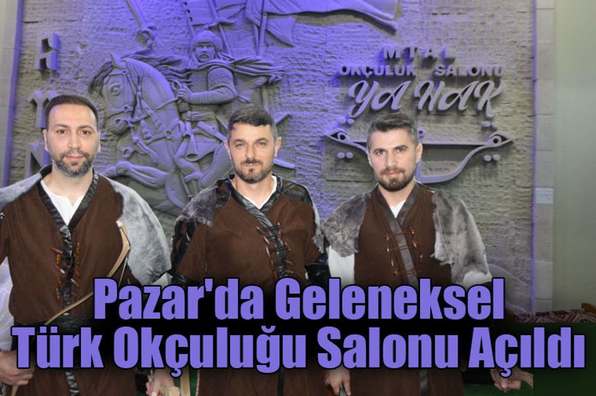 Pazar'da Geleneksel Türk Okçuluğu Salonu Açıldı