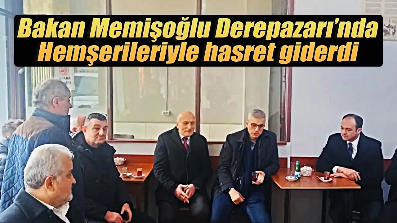 Bakan Memişoğlu Derepazarı'nda hemşerileri ile buluştu