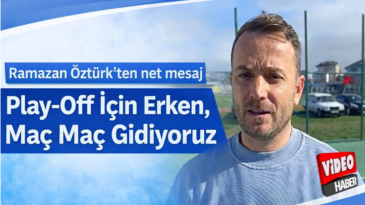 Ramazan Öztürk: Play-Off İçin Erken, Maç Maç Gidiyoruz