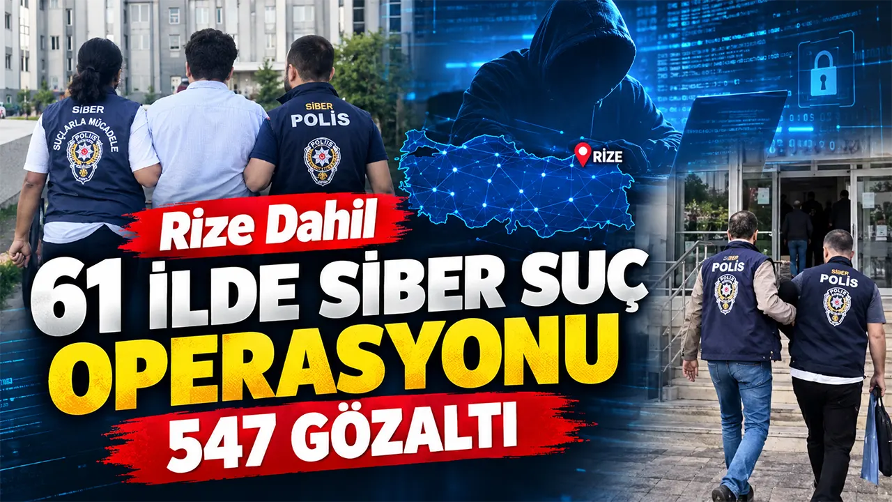Rize Dahil 61 İlde Siber Suç Operasyonu: 547 Gözaltı